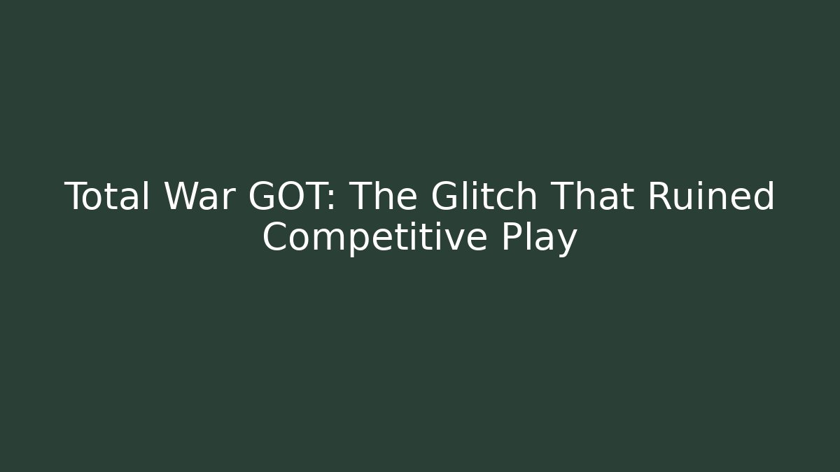 Total War GOT: The Glitch That Ruined Competitive Play