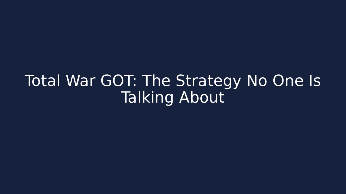 Total War GOT: The Strategy No One Is Talking About