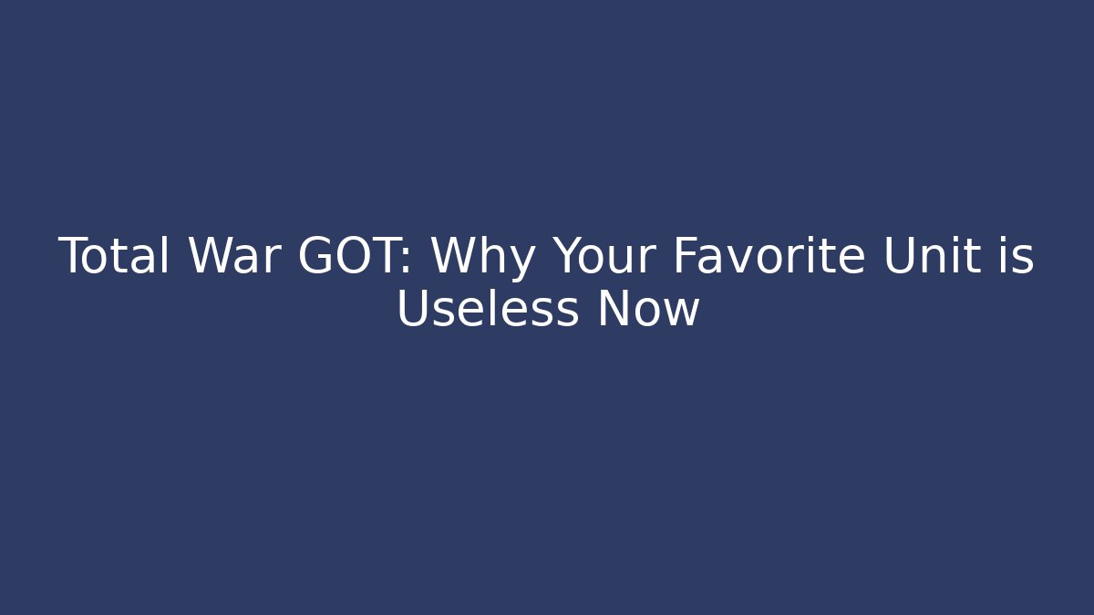 Total War GOT: Why Your Favorite Unit is Useless Now - Critter Realm