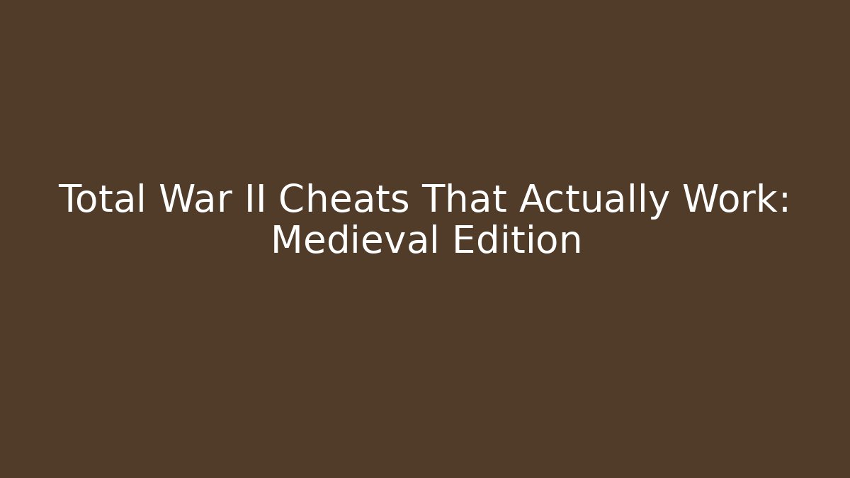 Total War II Cheats That Actually Work: Medieval Edition