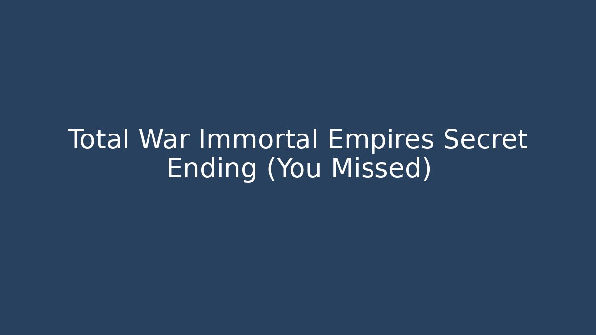 Total War Immortal Empires Secret Ending (You Missed)