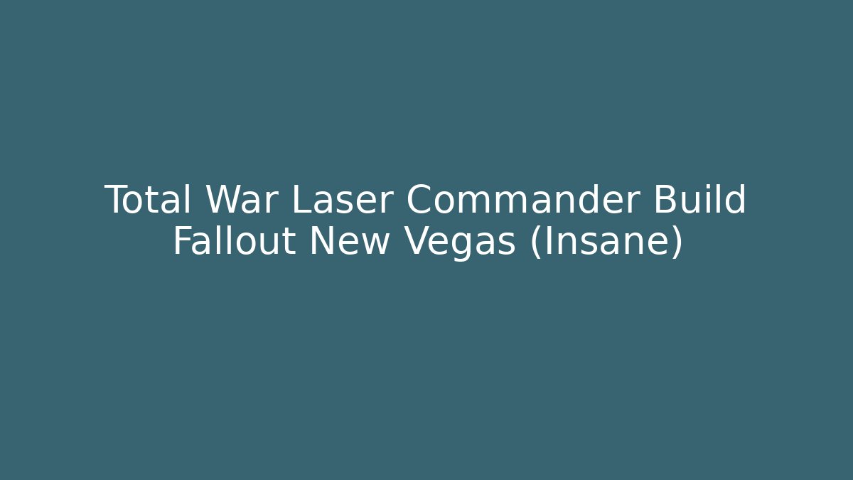 Total War Laser Commander Build Fallout New Vegas (Insane) - Critter Realm