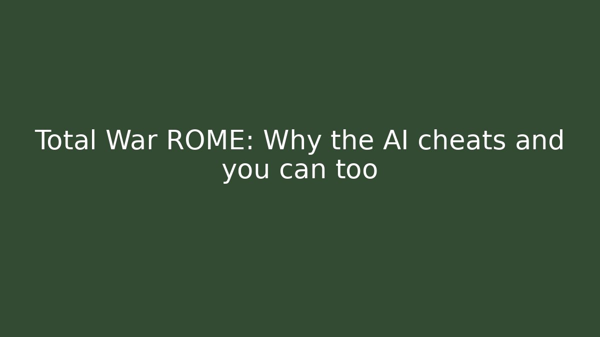 Total War ROME: Why the AI cheats and you can too