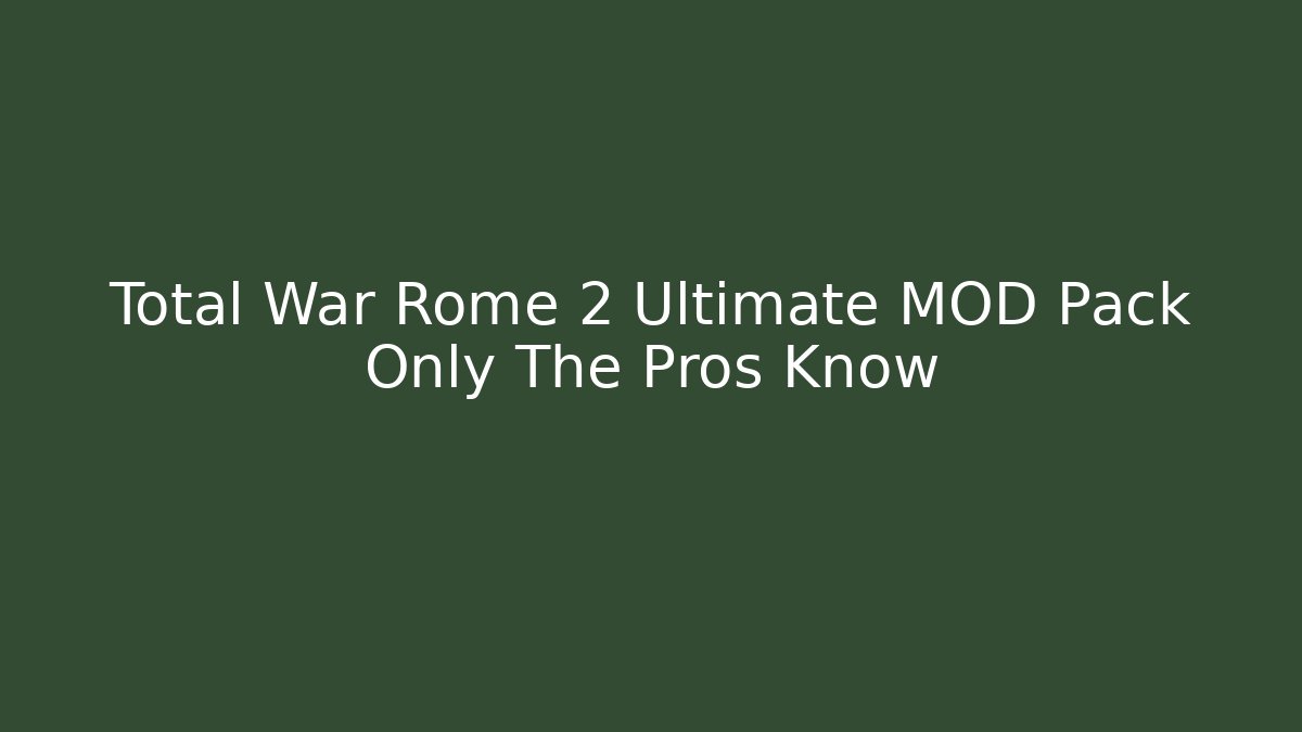 Total War Rome 2 Ultimate MOD Pack Only The Pros Know