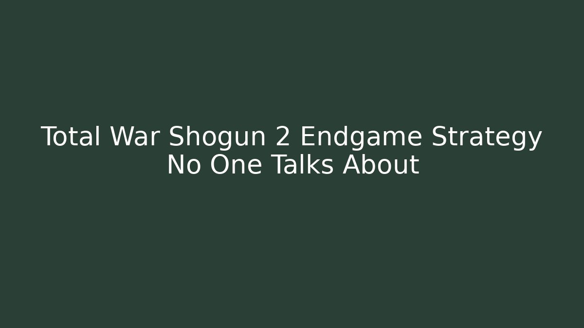 Total War Shogun 2 Endgame Strategy No One Talks About - Critter Realm