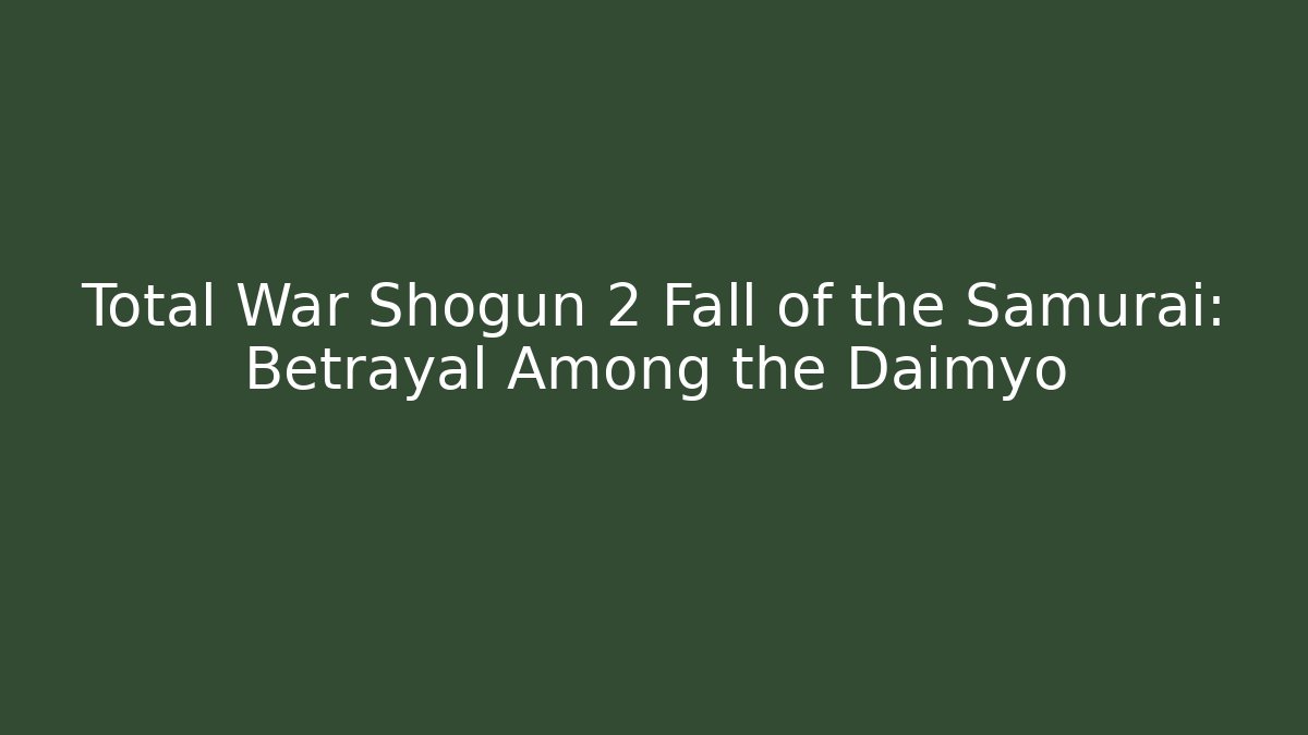 Total War Shogun 2 Fall of the Samurai: Betrayal Among the Daimyo
