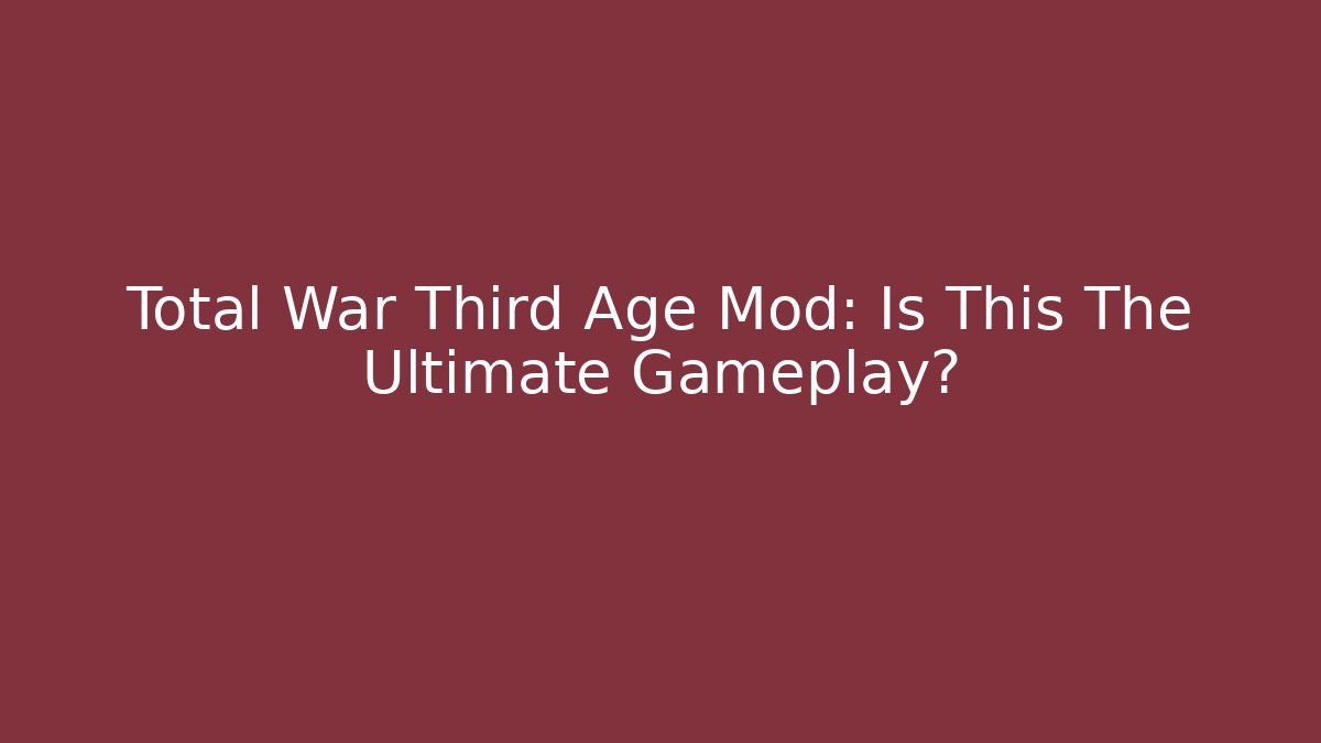 Total War Third Age Mod: Is This The Ultimate Gameplay?