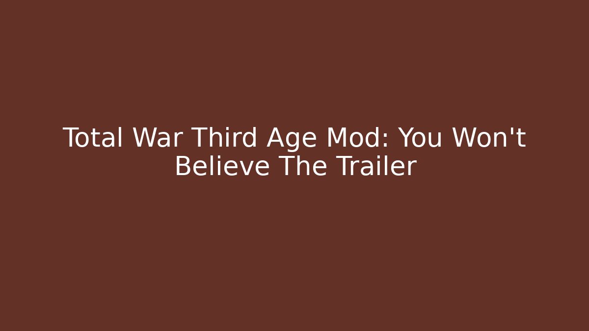 Total War Third Age Mod: You Won't Believe The Trailer