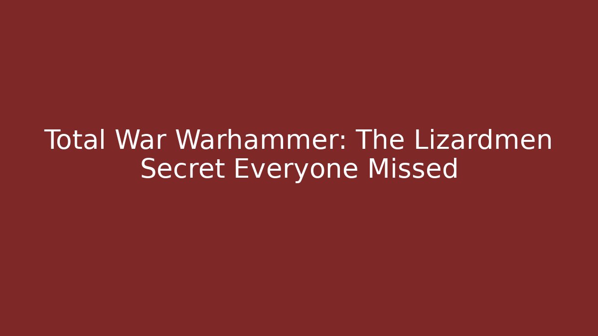 Total War Warhammer: The Lizardmen Secret Everyone Missed
