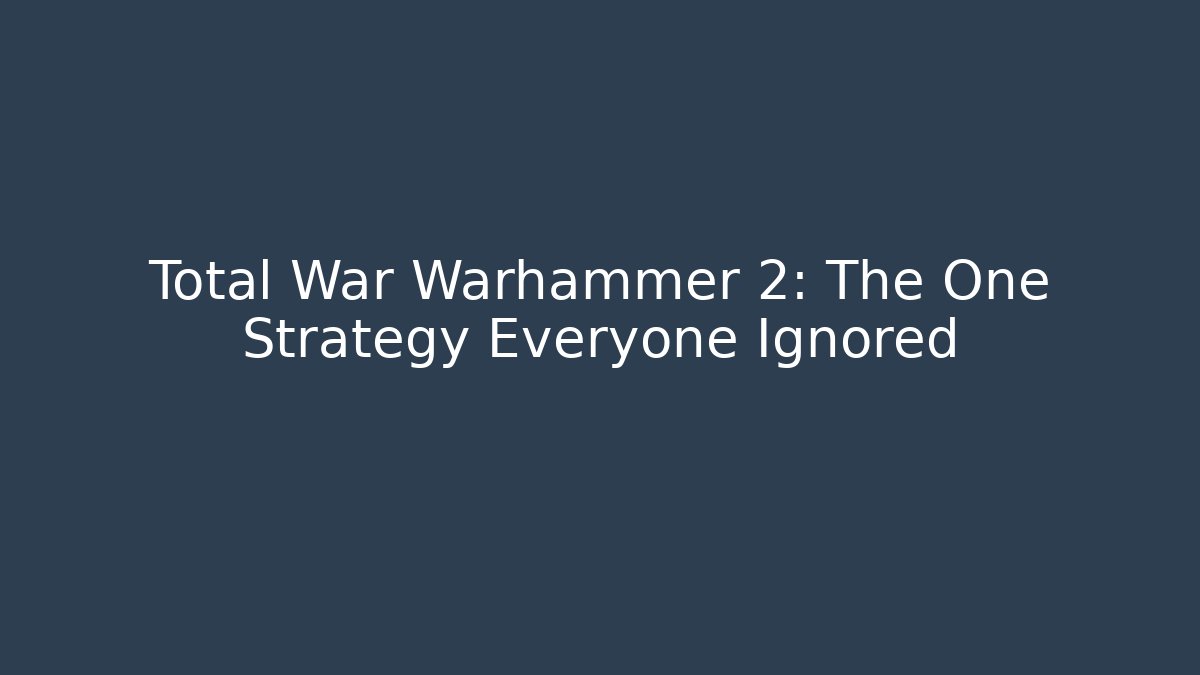 Total War Warhammer 2: The One Strategy Everyone Ignored - Critter Realm
