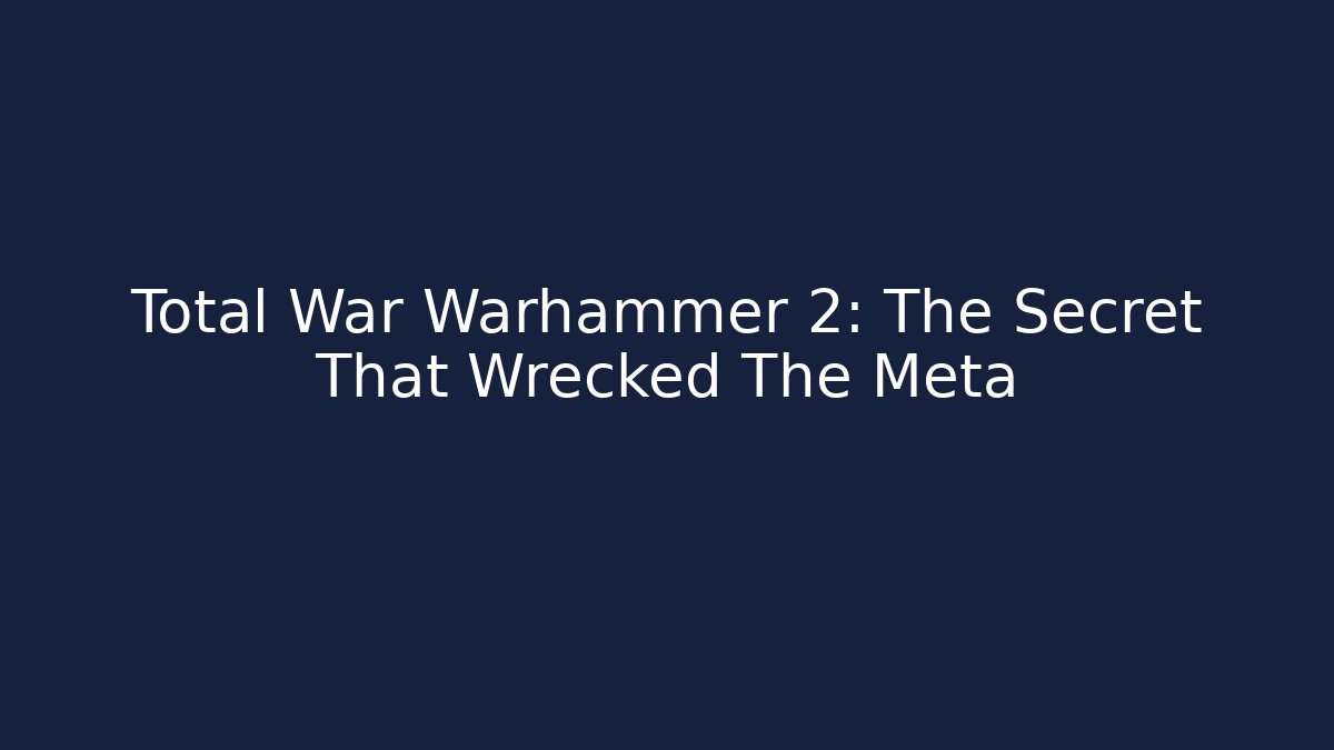 Total War Warhammer 2: The Secret That Wrecked The Meta