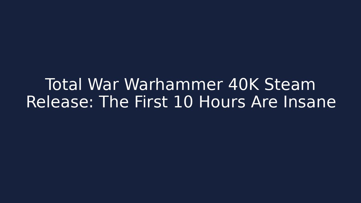 Total War Warhammer 40K Steam Release: The First 10 Hours Are Insane