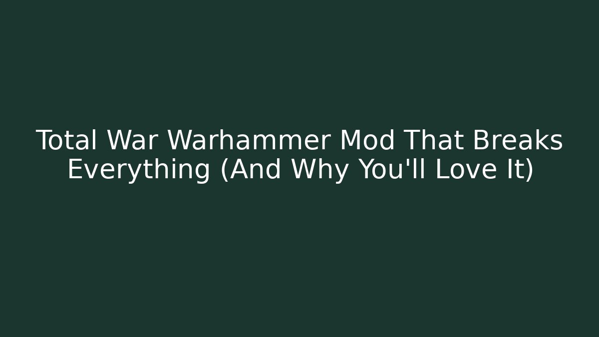 Total War Warhammer Mod That Breaks Everything (And Why You’ll Love It) - Critter Realm