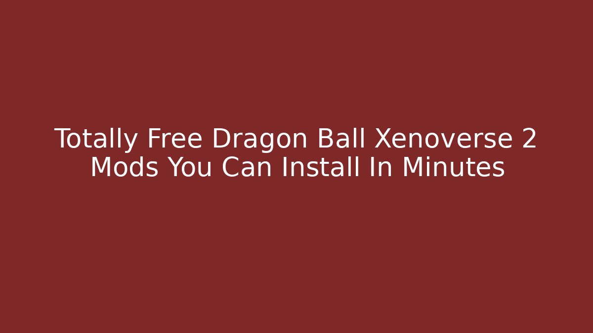 Totally Free Dragon Ball Xenoverse 2 Mods You Can Install In Minutes
