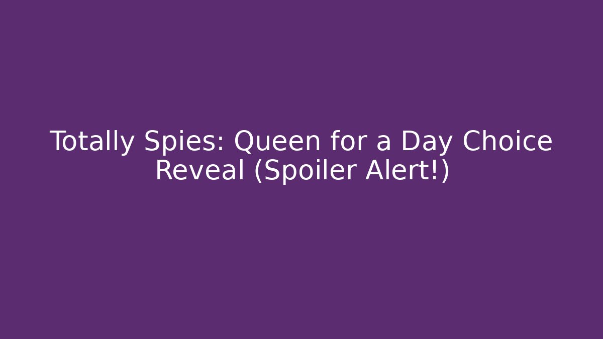 Totally Spies: Queen for a Day Choice Reveal (Spoiler Alert!)