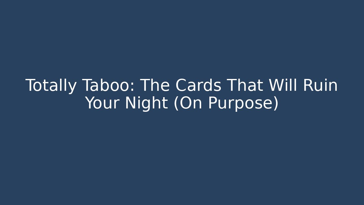 Totally Taboo: The Cards That Will Ruin Your Night (On Purpose)