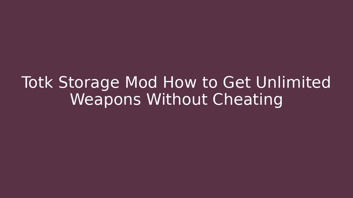 Totk Storage Mod How to Get Unlimited Weapons Without Cheating - Critter Realm