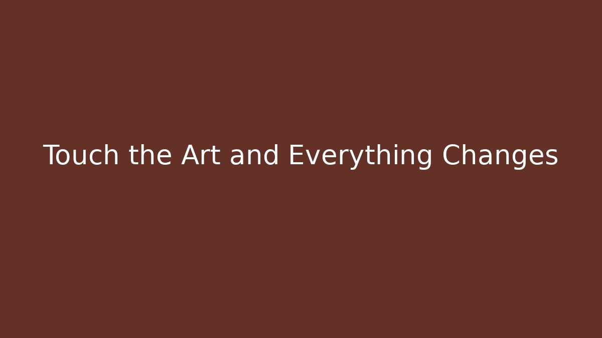 Touch the Art and Everything Changes - Critter Realm