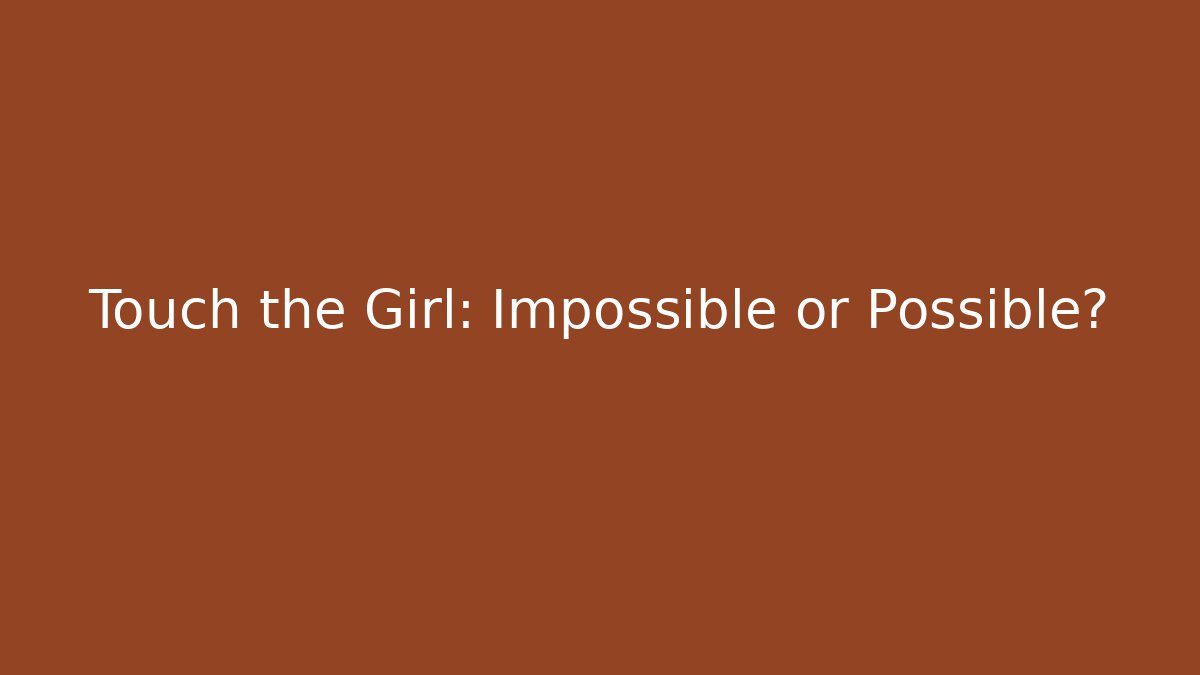 Touch the Girl: Impossible or Possible?