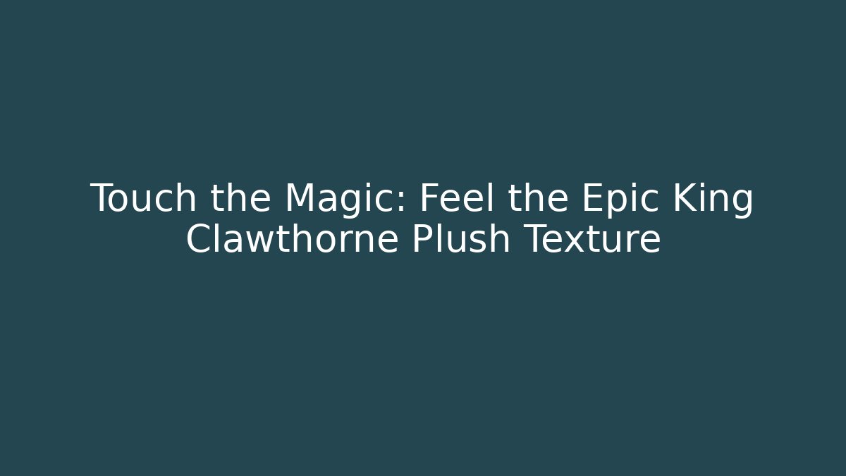 Touch the Magic: Feel the Epic King Clawthorne Plush Texture - Critter Realm