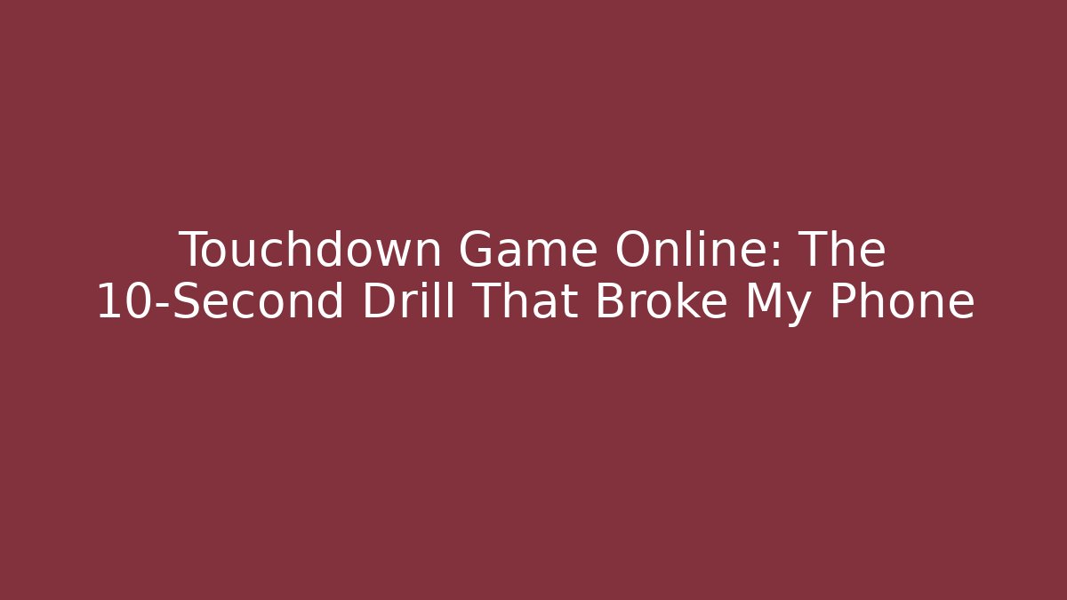 Touchdown Game Online: The 10-Second Drill That Broke My Phone - Critter Realm