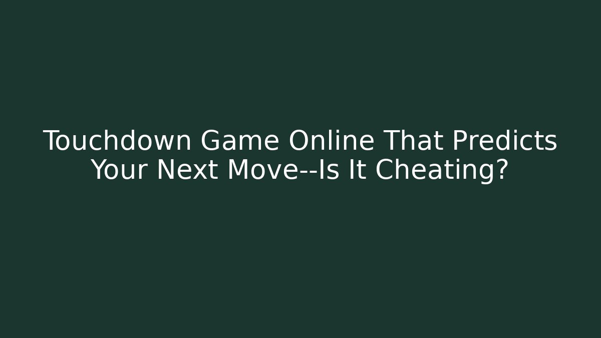Touchdown Game Online That Predicts Your Next Move—Is It Cheating?
