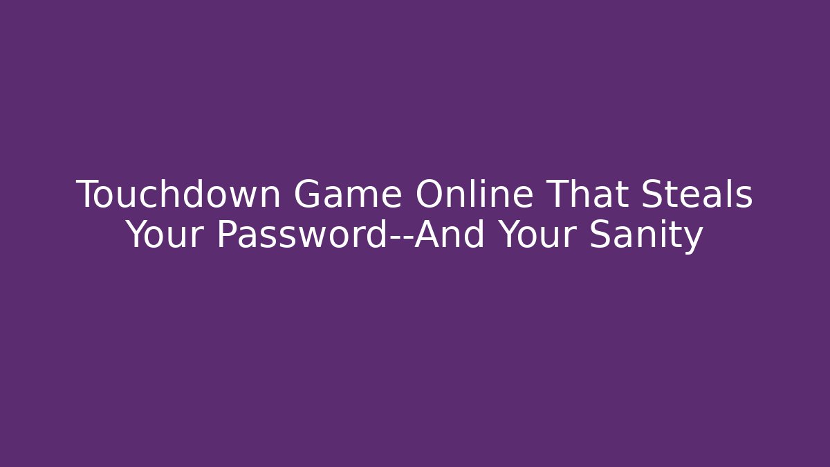Touchdown Game Online That Steals Your Password—And Your Sanity