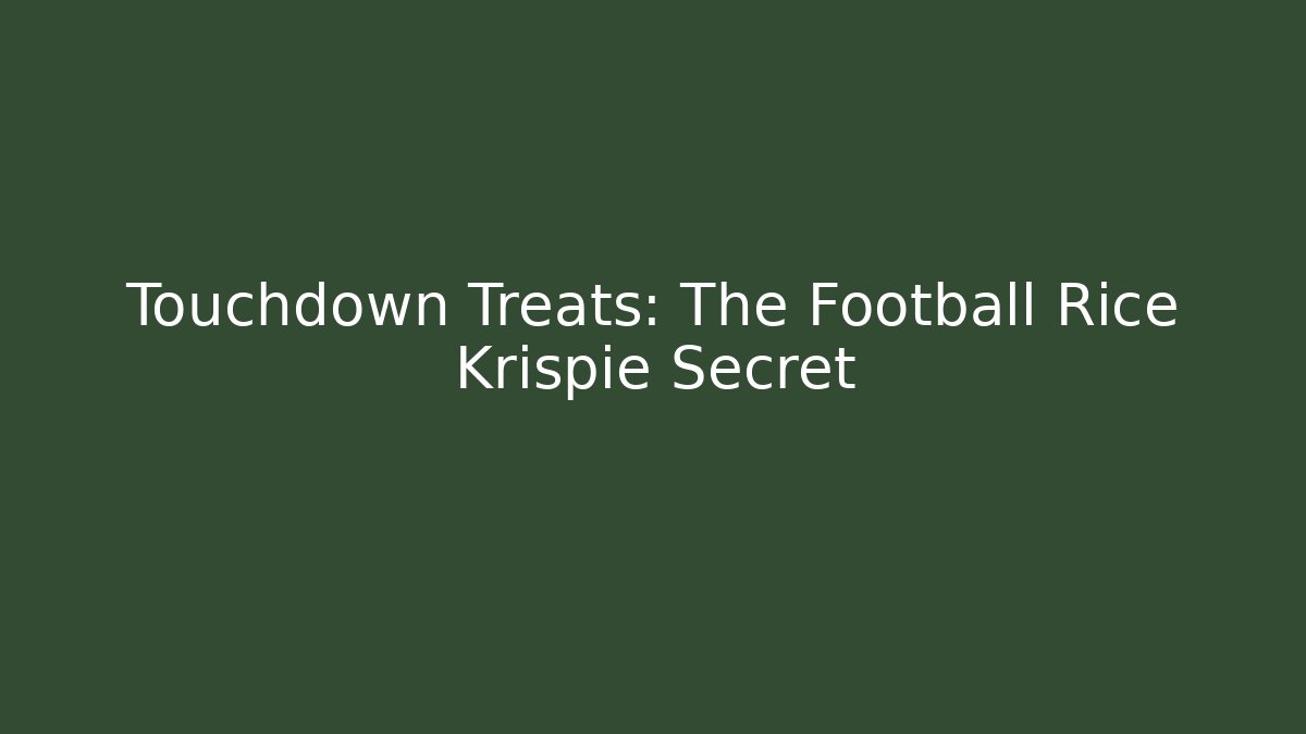 Touchdown Treats: The Football Rice Krispie Secret