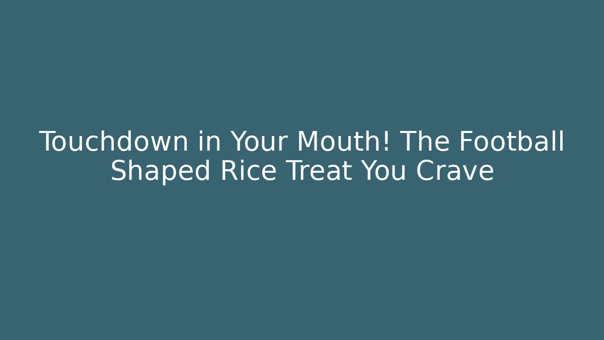 Touchdown in Your Mouth! The Football Shaped Rice Treat You Crave