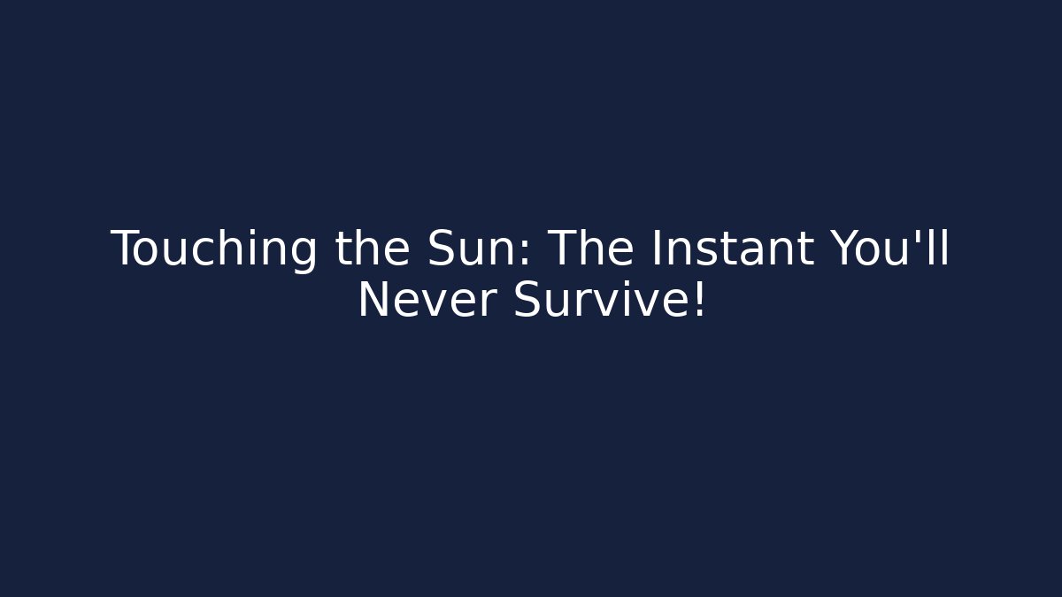 Touching the Sun: The Instant You'll Never Survive! - Critter Realm