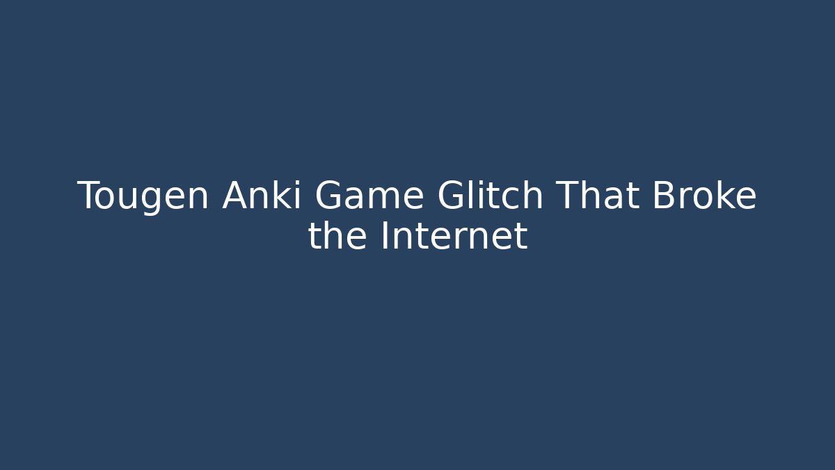 Tougen Anki Game Glitch That Broke the Internet - Critter Realm
