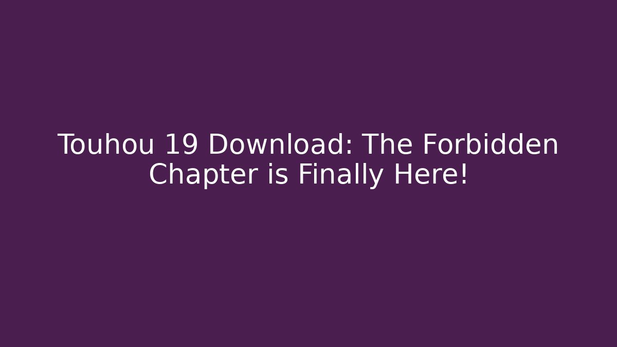 Touhou 19 Download: The Forbidden Chapter is Finally Here! - Critter Realm