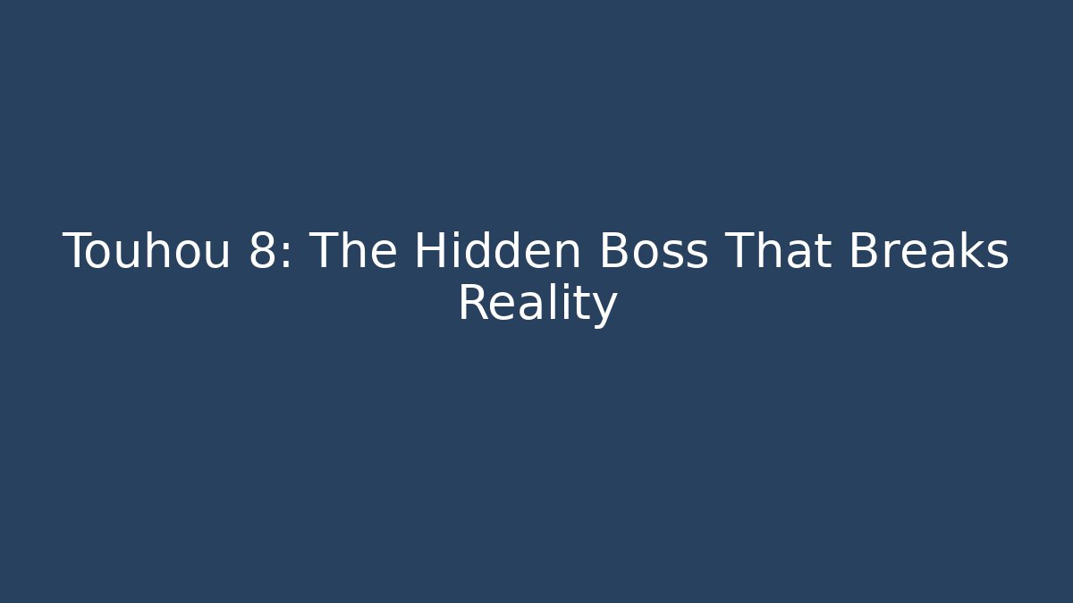 Touhou 8: The Hidden Boss That Breaks Reality