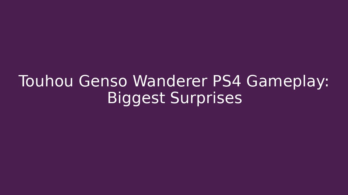 Touhou Genso Wanderer PS4 Gameplay: Biggest Surprises