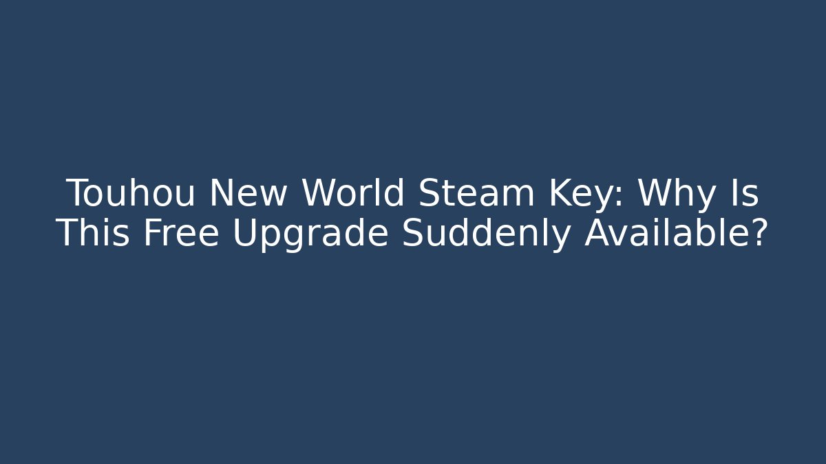 Touhou New World Steam Key: Why Is This Free Upgrade Suddenly Available?