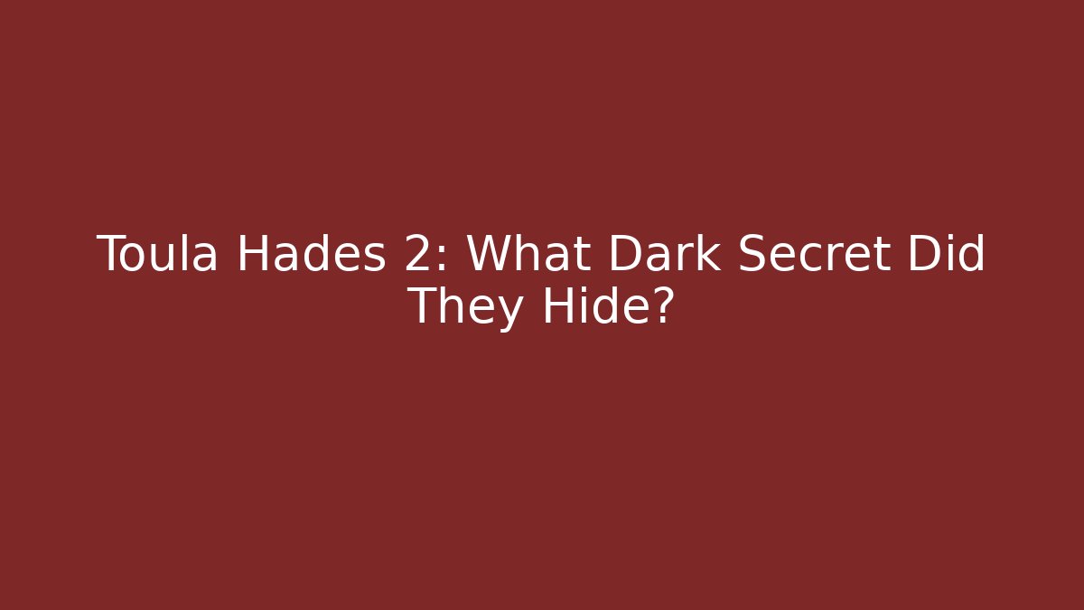 Toula Hades 2: What Dark Secret Did They Hide?