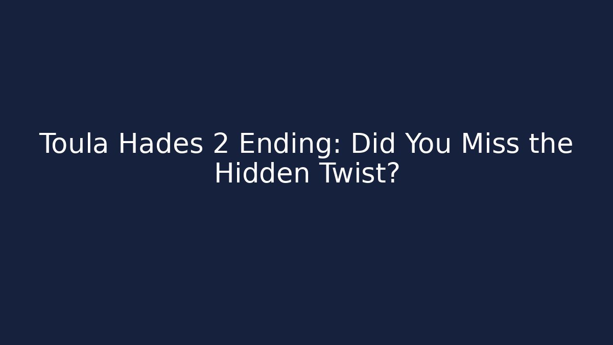 Toula Hades 2 Ending: Did You Miss the Hidden Twist?