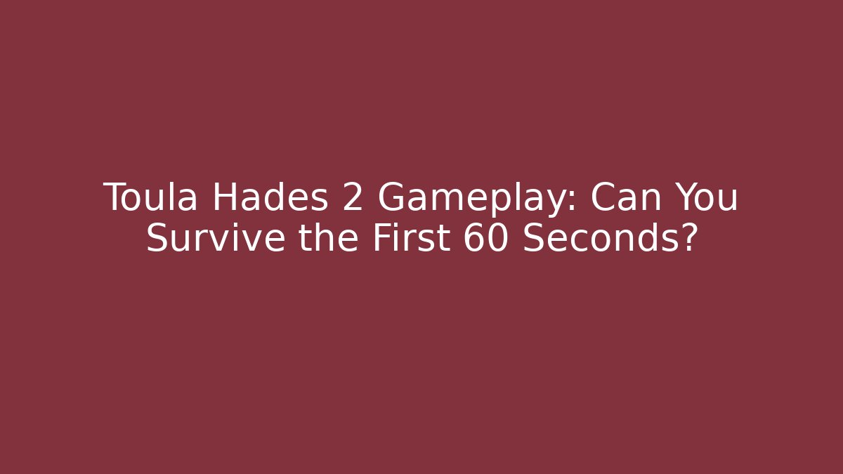 Toula Hades 2 Gameplay: Can You Survive the First 60 Seconds?