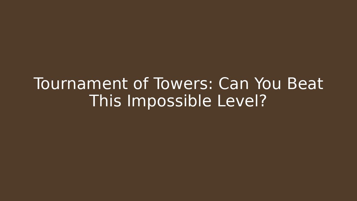 Tournament of Towers: Can You Beat This Impossible Level?