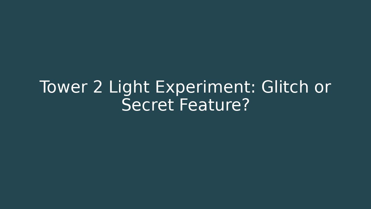 Tower 2 Light Experiment: Glitch or Secret Feature?