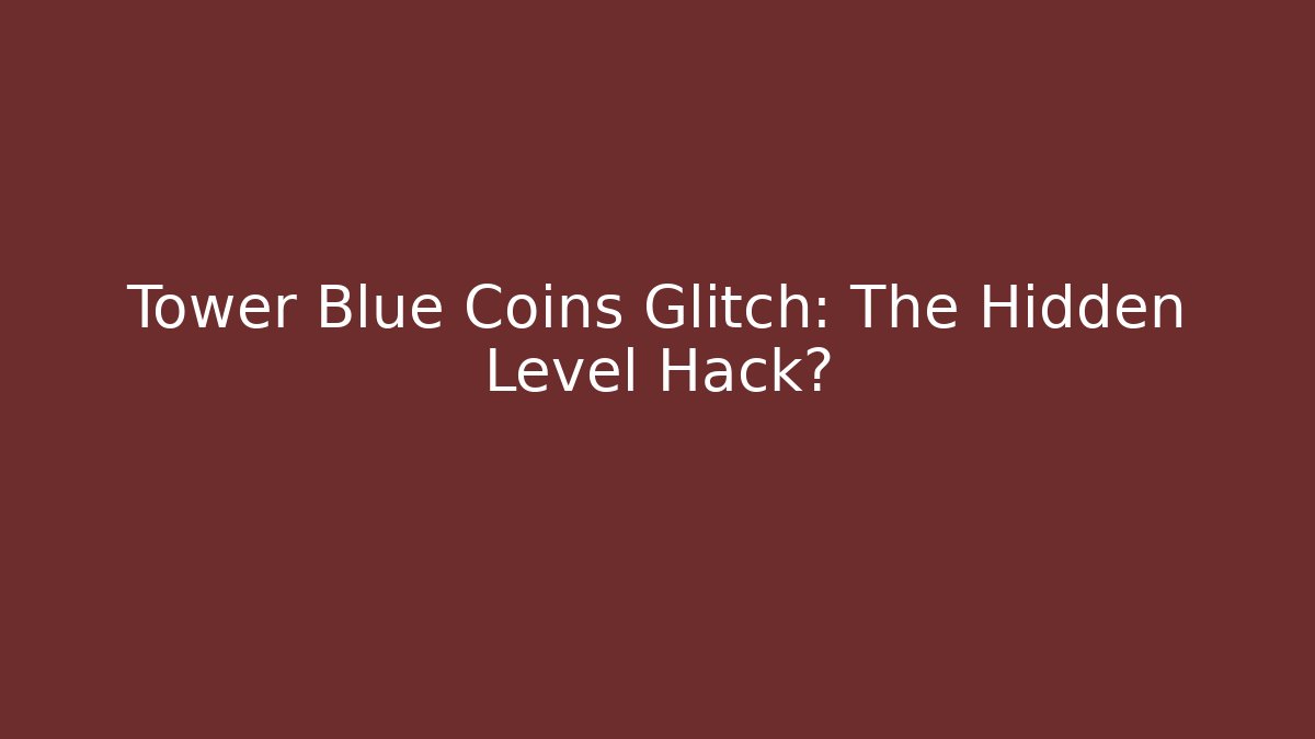 Tower Blue Coins Glitch: The Hidden Level Hack? - Critter Realm