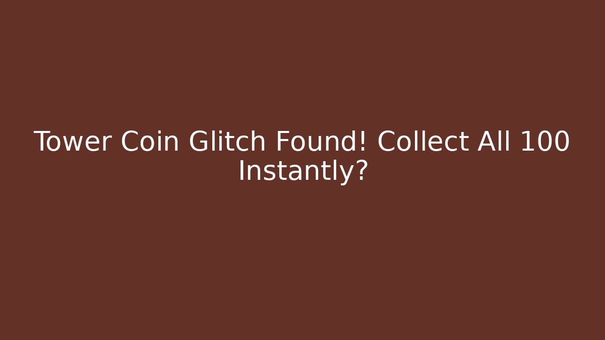 Tower Coin Glitch Found! Collect All 100 Instantly?