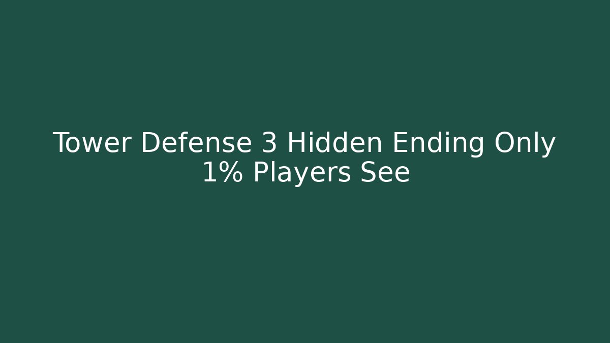 Tower Defense 3 Hidden Ending Only 1% Players See
