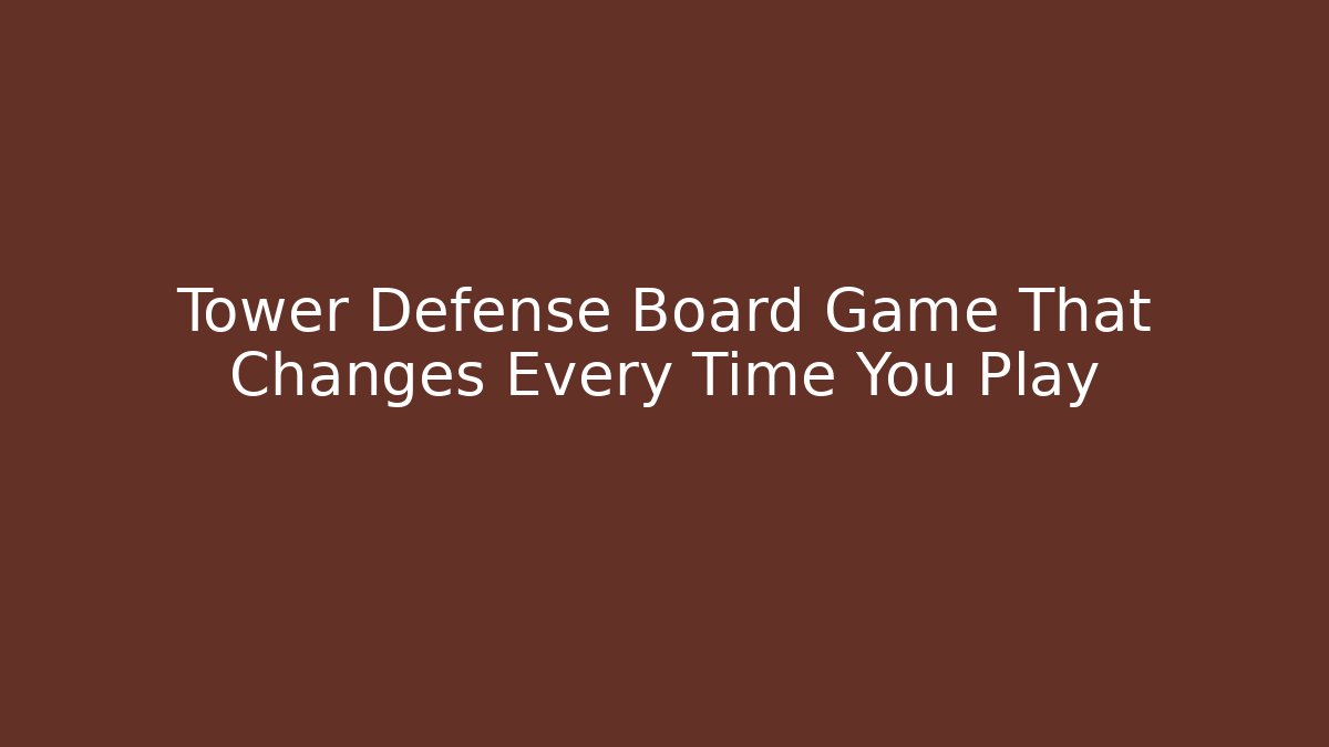 Tower Defense Board Game That Changes Every Time You Play
