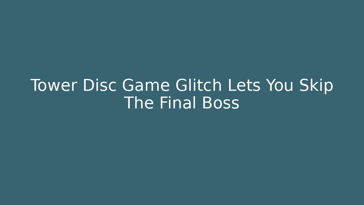 Tower Disc Game Glitch Lets You Skip The Final Boss