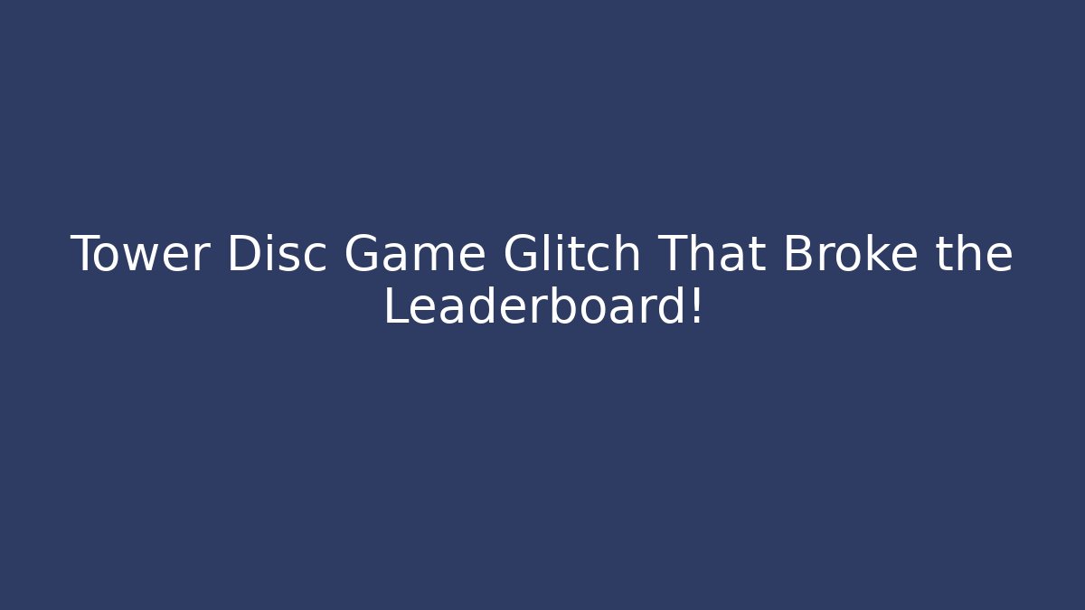 Tower Disc Game Glitch That Broke the Leaderboard!