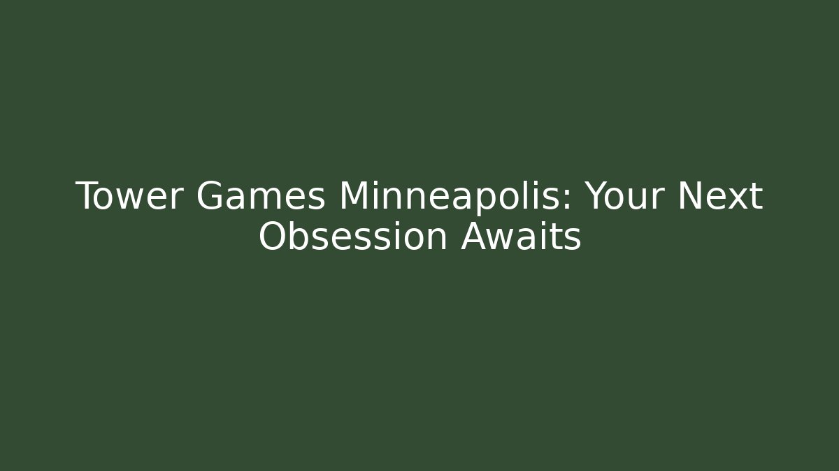 Tower Games Minneapolis: Your Next Obsession Awaits