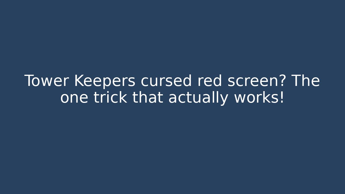 Tower Keepers cursed red screen? The one trick that actually works!