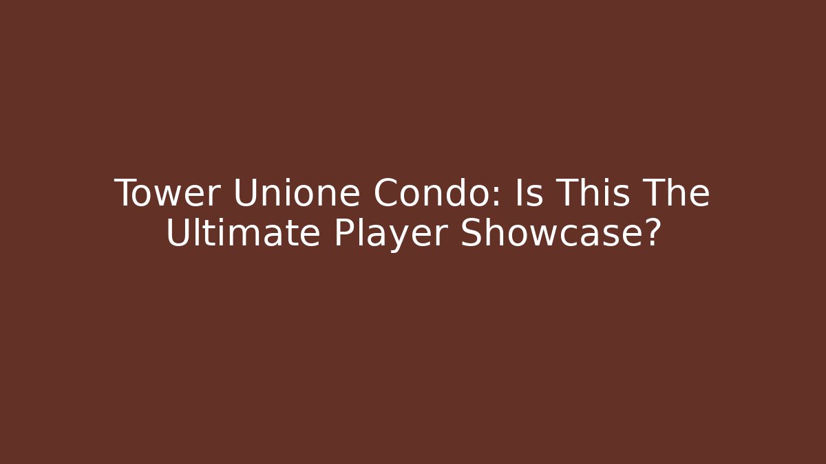 Tower Unione Condo: Is This The Ultimate Player Showcase?