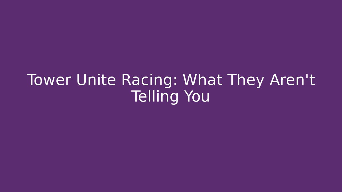 Tower Unite Racing: What They Aren't Telling You